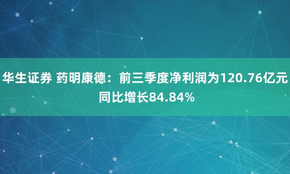 华生证券 药明康德：前三季度净利润为120.76亿元 同比增长84.84%