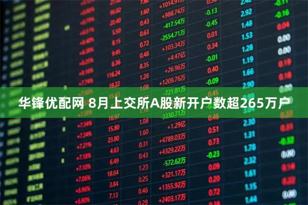 华锋优配网 8月上交所A股新开户数超265万户