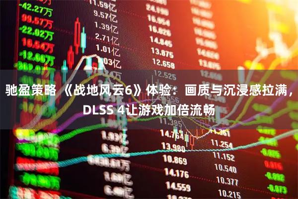 驰盈策略 《战地风云6》体验:画质与沉浸感拉满,DLSS 4让游戏加倍流畅