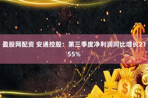 盈股网配资 安通控股：第三季度净利润同比增长2155%
