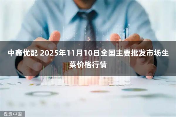 中鑫优配 2025年11月10日全国主要批发市场生菜价格行情